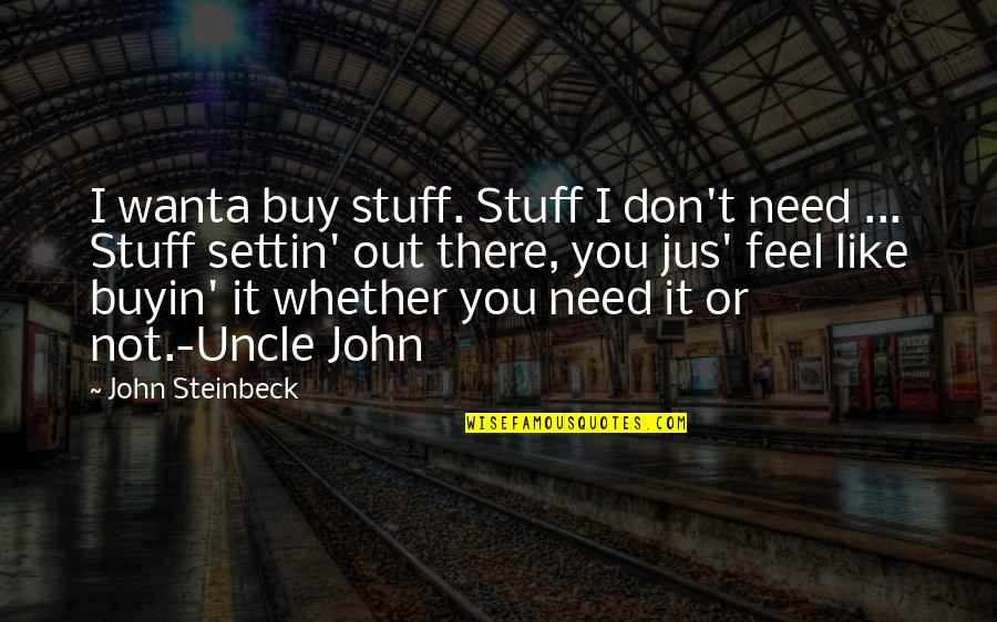 Stuff For Free Quotes By John Steinbeck: I wanta buy stuff. Stuff I don't need