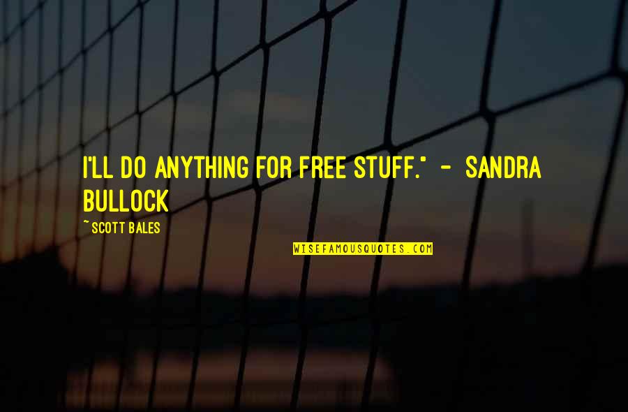 Stuff For Free Quotes By Scott Bales: I'll do anything for free stuff." - Sandra