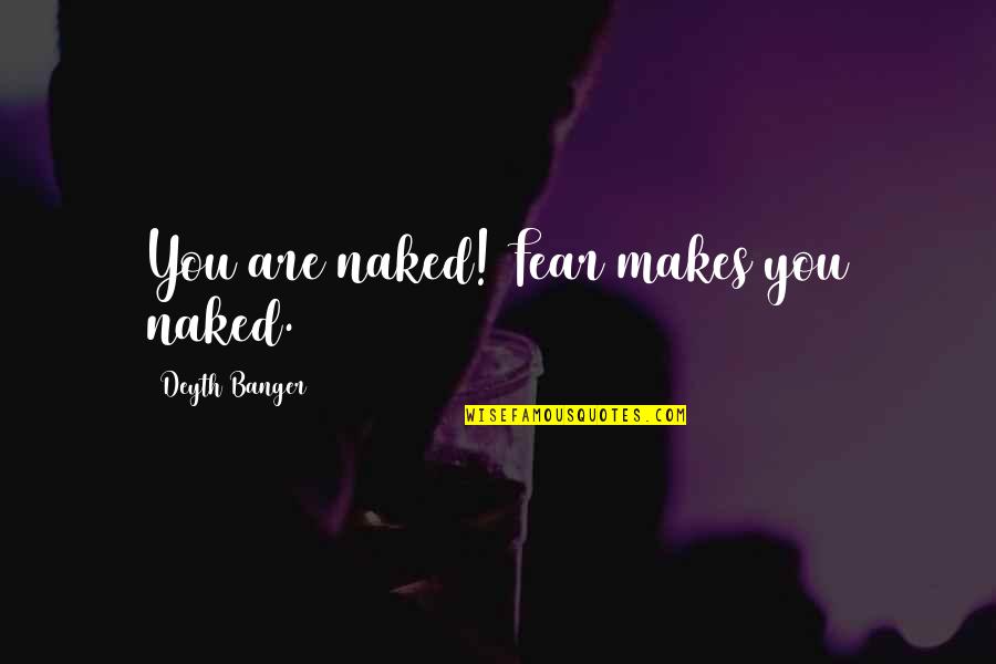 Stuff Getting Better Quotes By Deyth Banger: You are naked! Fear makes you naked.