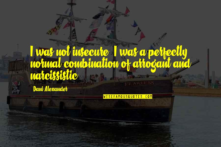 Stuff Happens For A Reason Quotes By Dani Alexander: I was not insecure. I was a perfectly