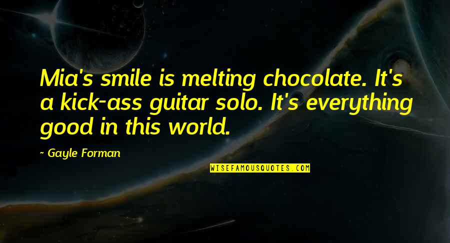 Stuff Happens For A Reason Quotes By Gayle Forman: Mia's smile is melting chocolate. It's a kick-ass