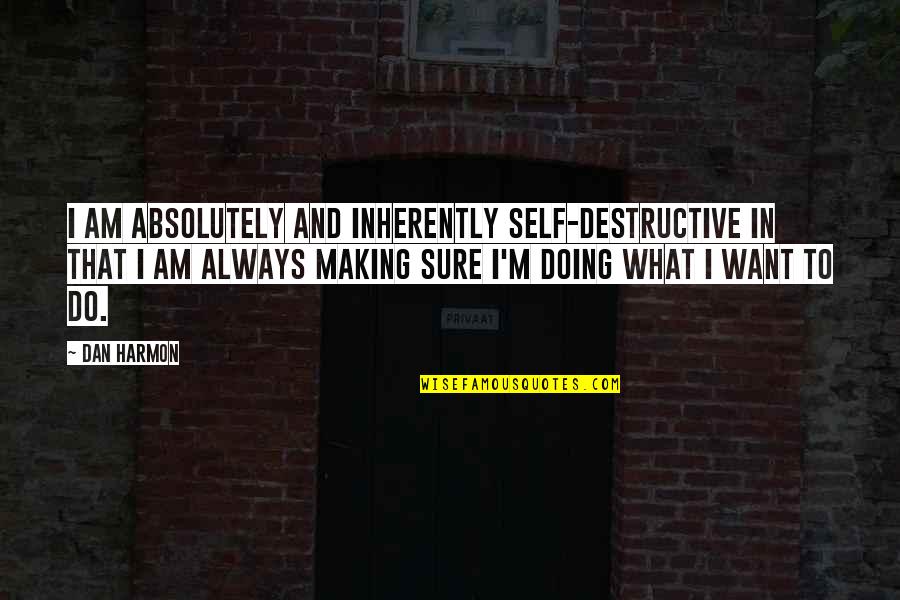 Stuff Matters Quotes By Dan Harmon: I am absolutely and inherently self-destructive in that Stuff Matters Quotes By Dan Harmon: I am absolutely and inherently self-destructive in that