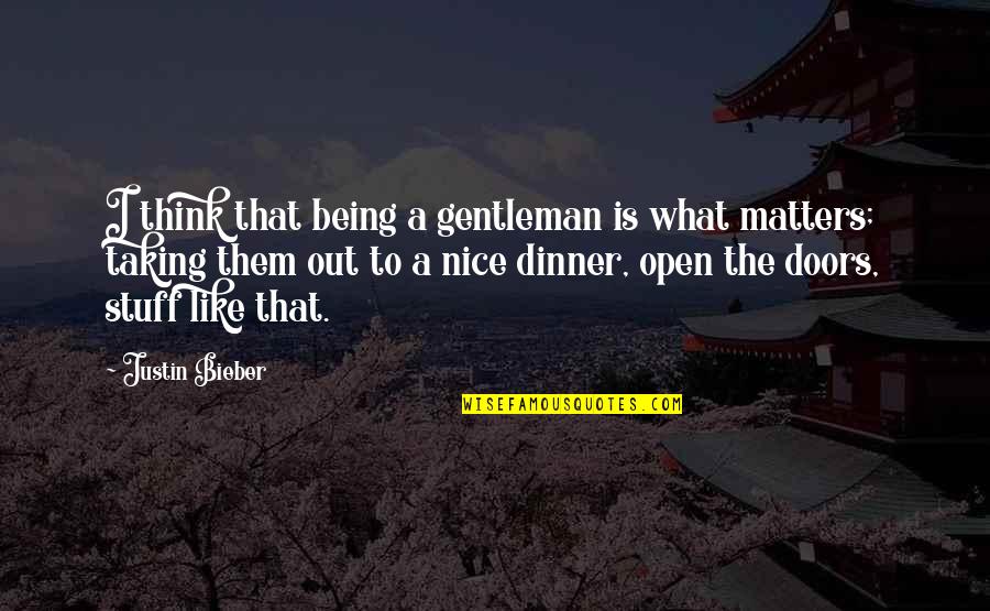 Stuff Matters Quotes By Justin Bieber: I think that being a gentleman is what Stuff Matters Quotes By Justin Bieber: I think that being a gentleman is what