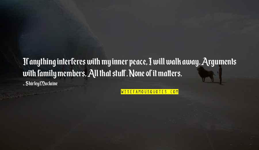 Stuff Matters Quotes By Shirley Maclaine: If anything interferes with my inner peace, I Stuff Matters Quotes By Shirley Maclaine: If anything interferes with my inner peace, I