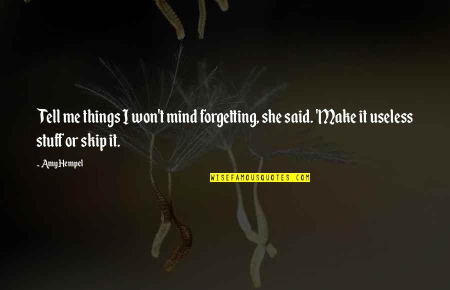 Stuff On My Mind Quotes By Amy Hempel: Tell me things I won't mind forgetting, she