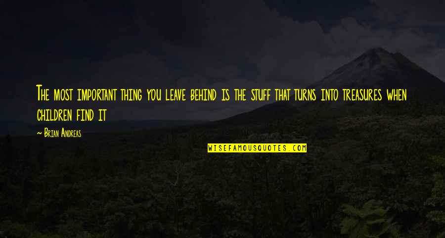 Stuff Quotes By Brian Andreas: The most important thing you leave behind is