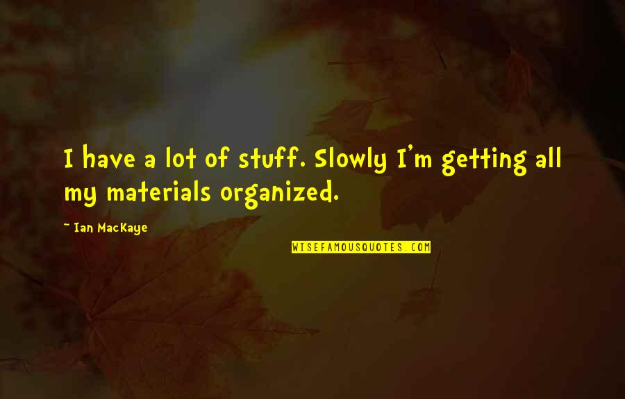 Stuff Quotes By Ian MacKaye: I have a lot of stuff. Slowly I'm