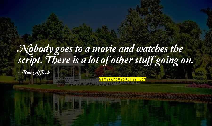 Stuff The Movie Quotes By Ben Affleck: Nobody goes to a movie and watches the