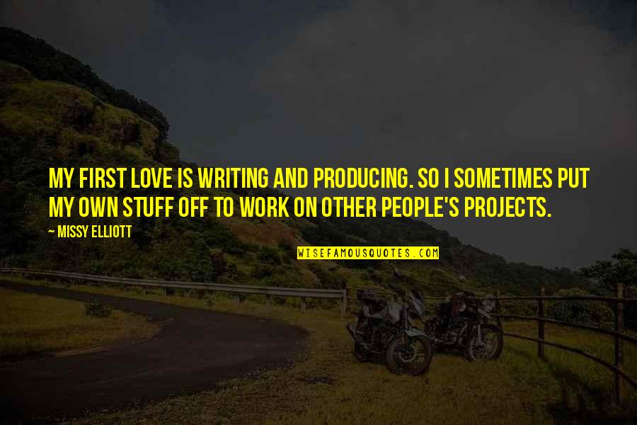Stuff They Put Quotes By Missy Elliott: My first love is writing and producing. So