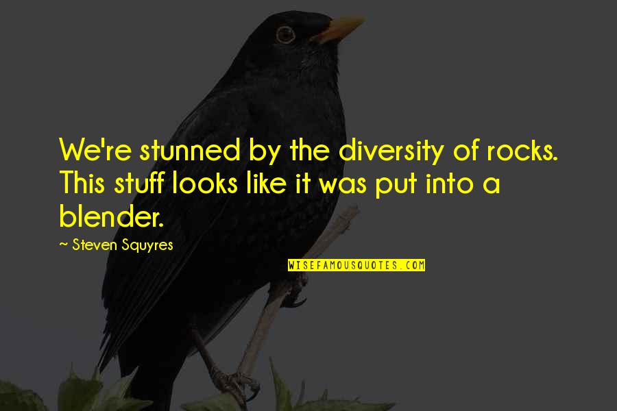 Stuff They Put Quotes By Steven Squyres: We're stunned by the diversity of rocks. This