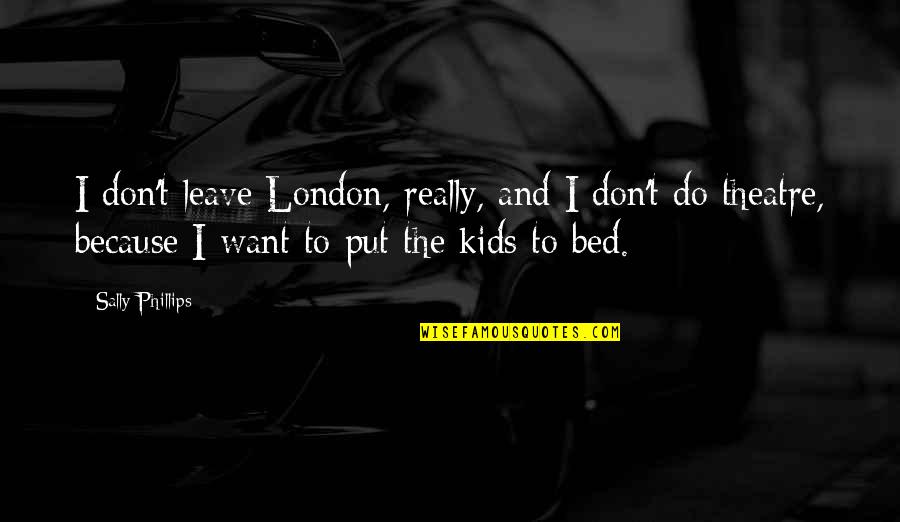 Stuff Tumblr Quotes By Sally Phillips: I don't leave London, really, and I don't