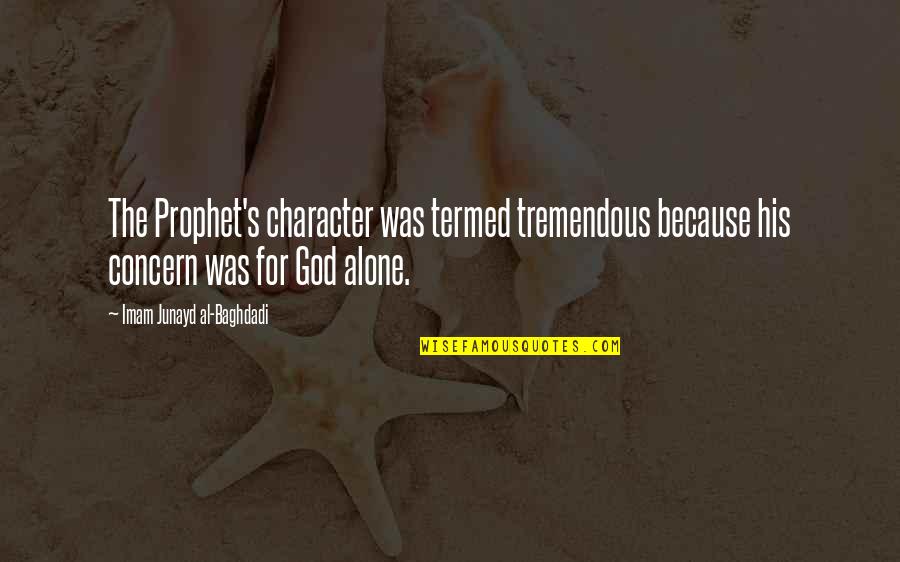 Stuff With Attitude Quotes By Imam Junayd Al-Baghdadi: The Prophet's character was termed tremendous because his