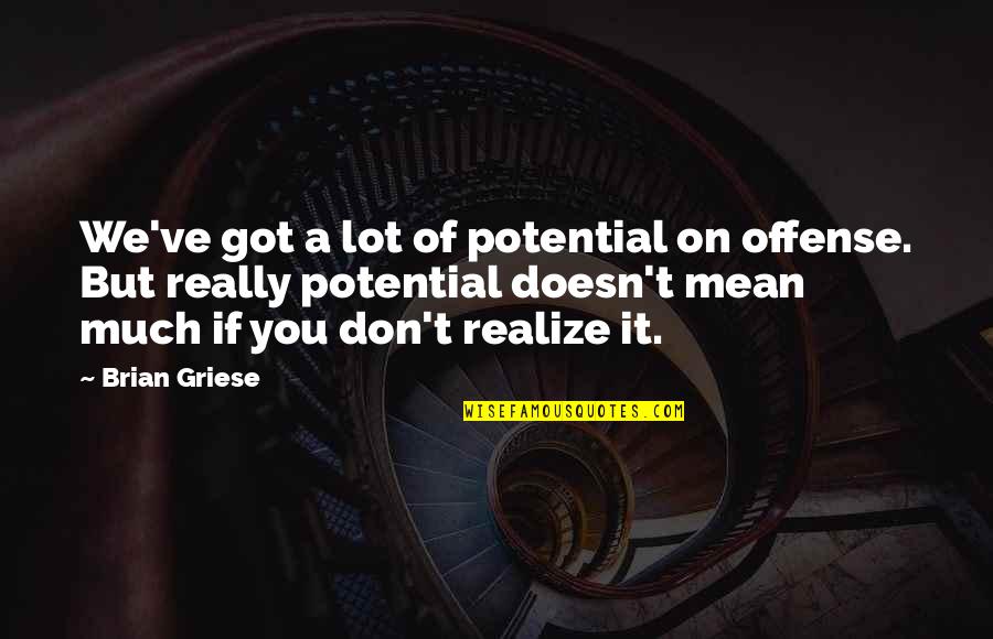Stuff With Protein Quotes By Brian Griese: We've got a lot of potential on offense. Stuff With Protein Quotes By Brian Griese: We've got a lot of potential on offense.