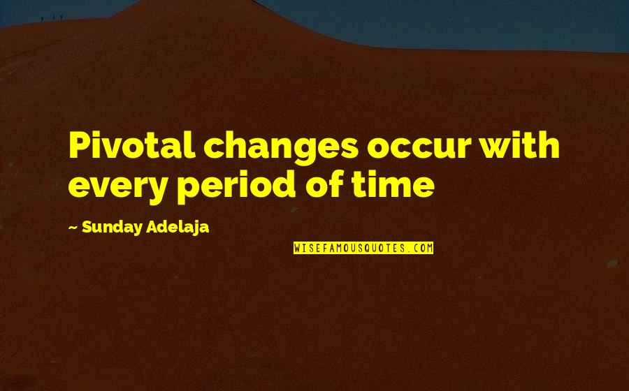 Stuff With Protein Quotes By Sunday Adelaja: Pivotal changes occur with every period of time