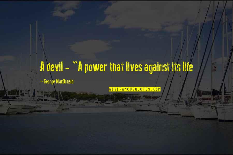 Stuffable Animals Quotes By George MacDonald: A devil - "A power that lives against