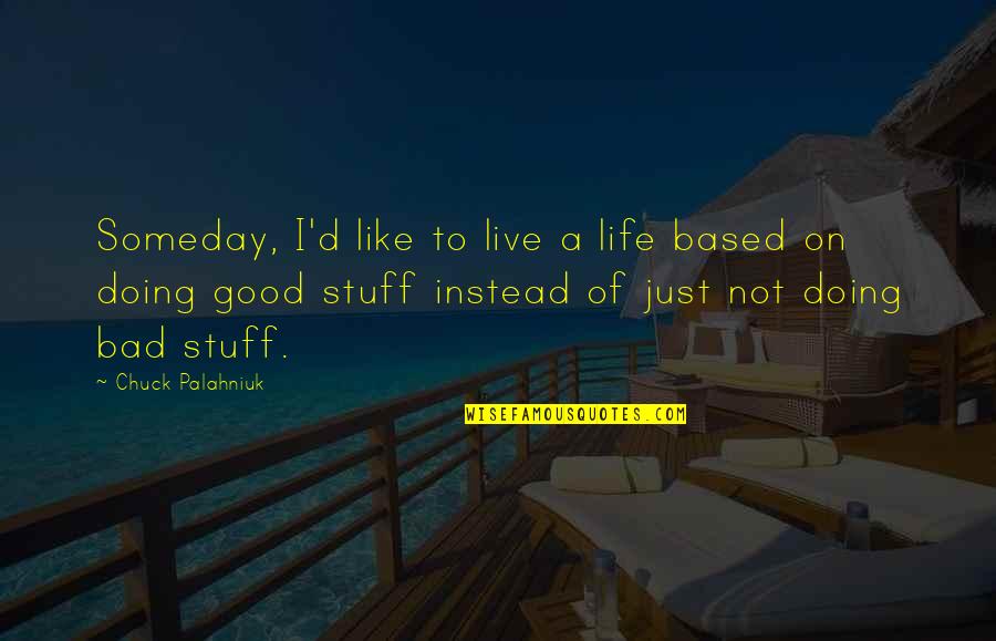 Stuff'd Quotes By Chuck Palahniuk: Someday, I'd like to live a life based