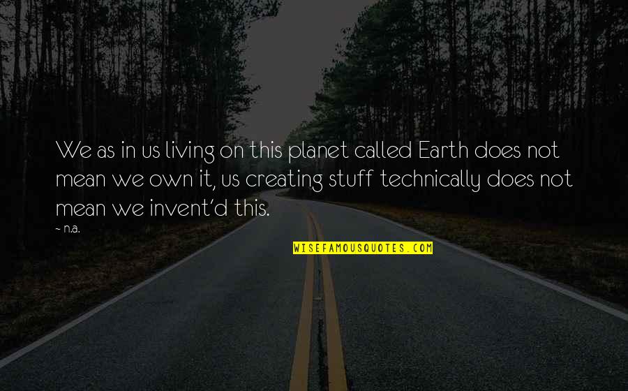 Stuff'd Quotes By N.a.: We as in us living on this planet