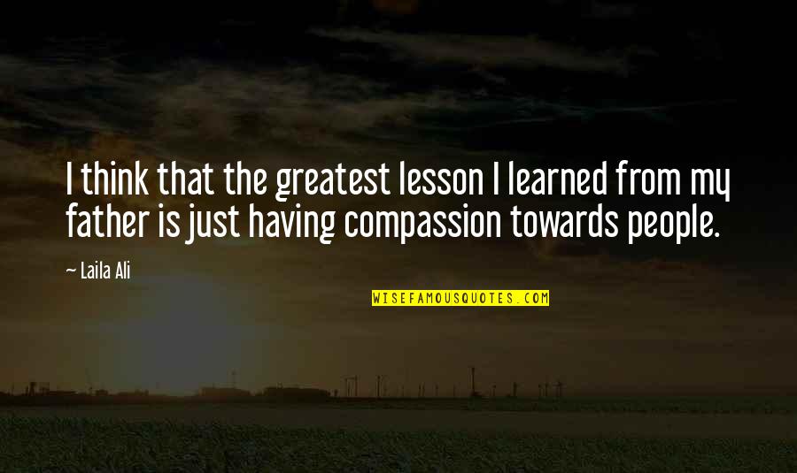 Stuffed Bear Quotes By Laila Ali: I think that the greatest lesson I learned