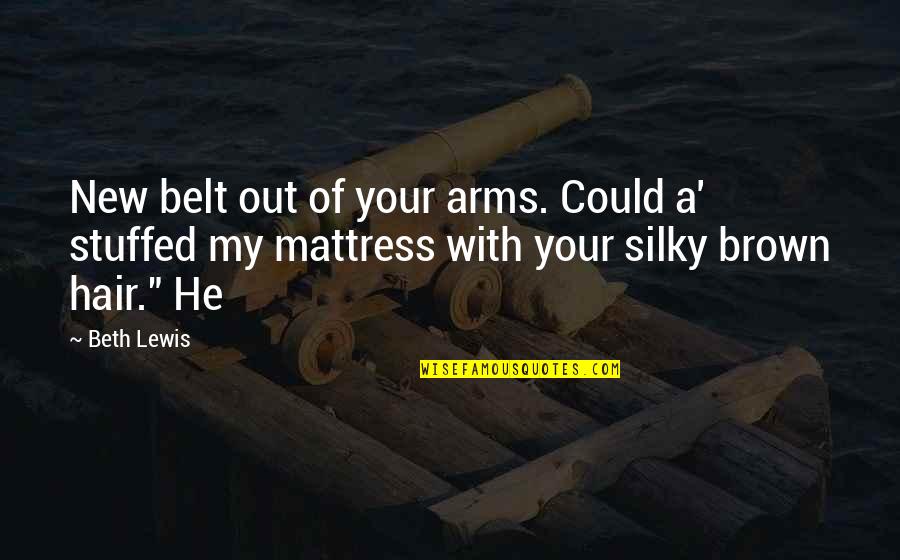 Stuffed Quotes By Beth Lewis: New belt out of your arms. Could a'