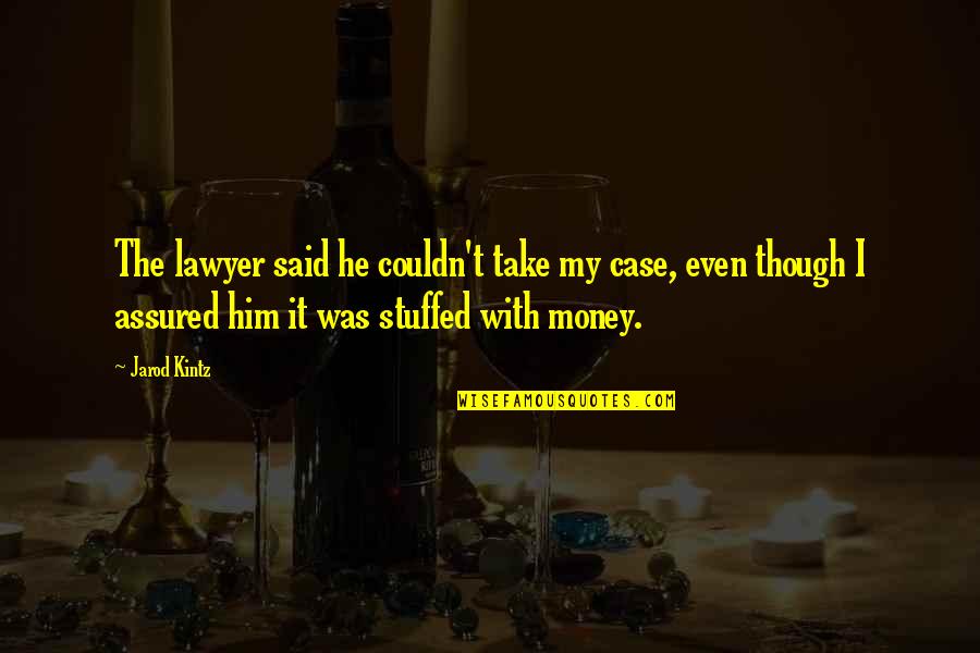 Stuffed Quotes By Jarod Kintz: The lawyer said he couldn't take my case,