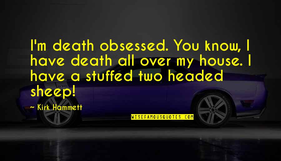 Stuffed Quotes By Kirk Hammett: I'm death obsessed. You know, I have death