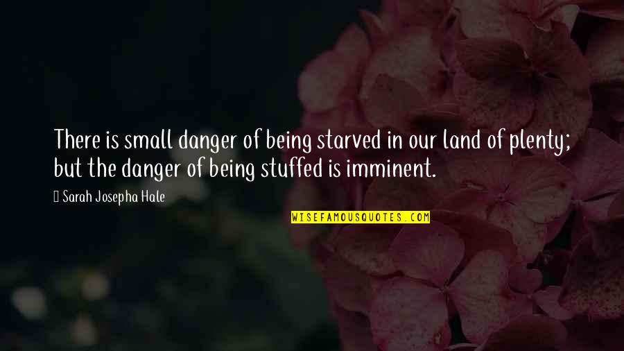 Stuffed Quotes By Sarah Josepha Hale: There is small danger of being starved in
