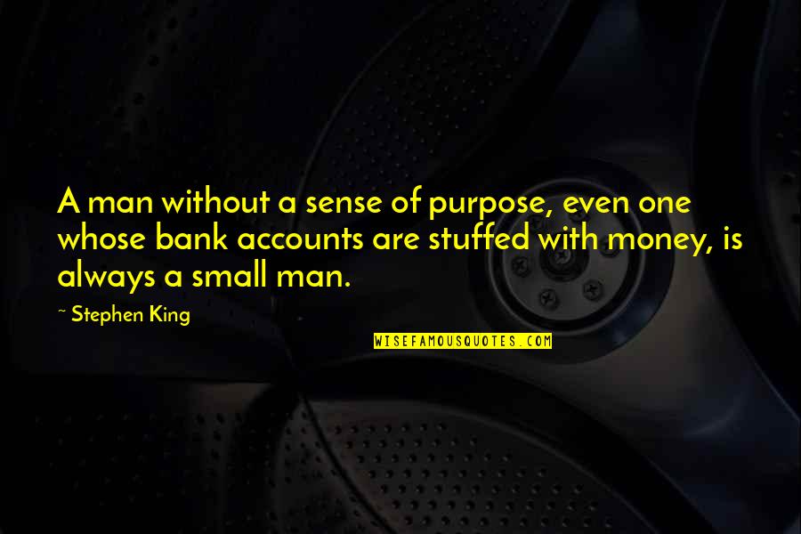 Stuffed Quotes By Stephen King: A man without a sense of purpose, even