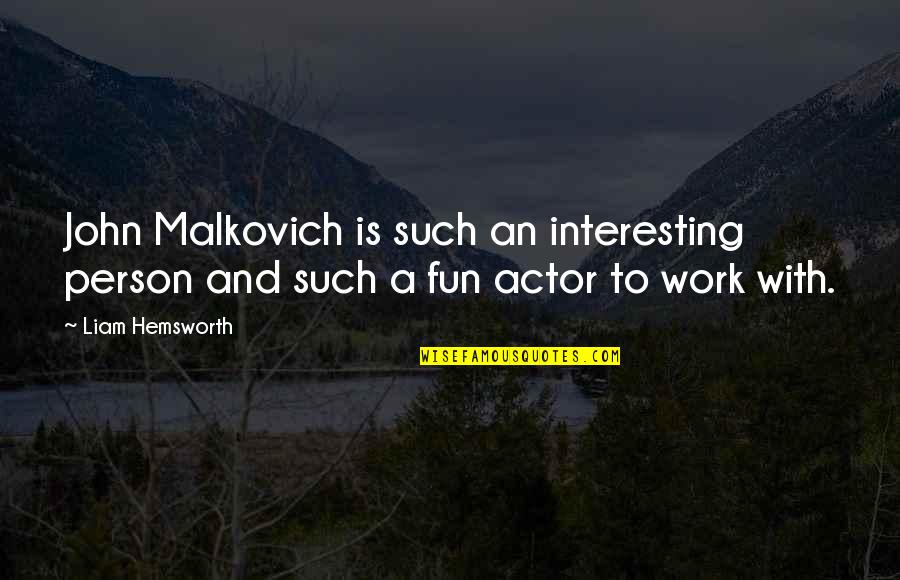 Stuffed Turkey Quotes By Liam Hemsworth: John Malkovich is such an interesting person and