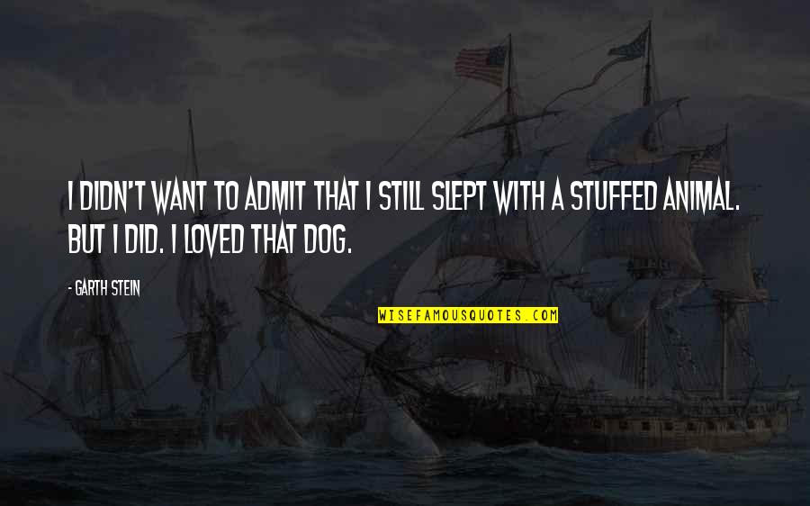 Stuffed Up Quotes By Garth Stein: I didn't want to admit that I still Stuffed Up Quotes By Garth Stein: I didn't want to admit that I still