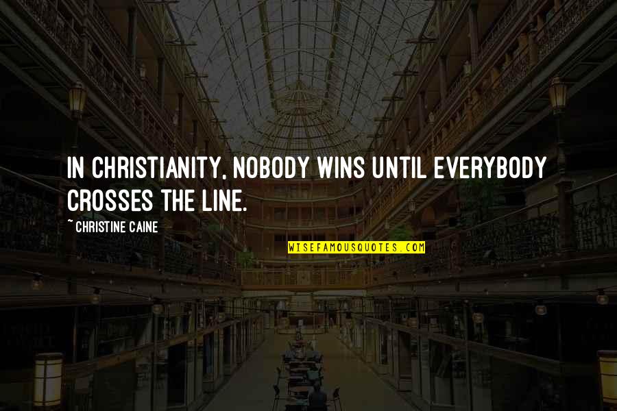 Stuffers Restaurant Quotes By Christine Caine: In Christianity, nobody wins until everybody crosses the Stuffers Restaurant Quotes By Christine Caine: In Christianity, nobody wins until everybody crosses the