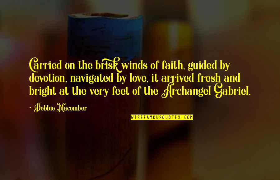 Stuffier Quotes By Debbie Macomber: Carried on the brisk winds of faith, guided