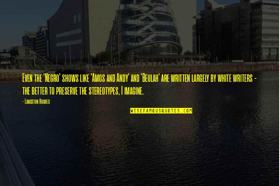 Stufflebeams Cipp Quotes By Langston Hughes: Even the 'Negro' shows like 'Amos and Andy'