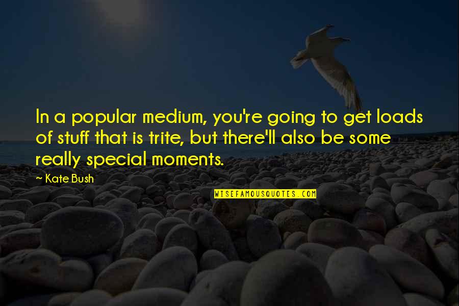 Stuff'll Quotes By Kate Bush: In a popular medium, you're going to get