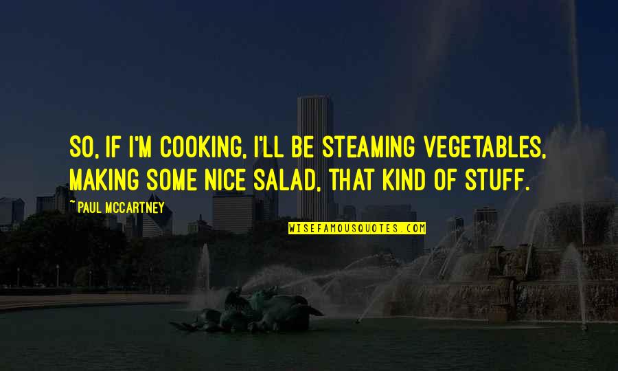 Stuff'll Quotes By Paul McCartney: So, if I'm cooking, I'll be steaming vegetables,