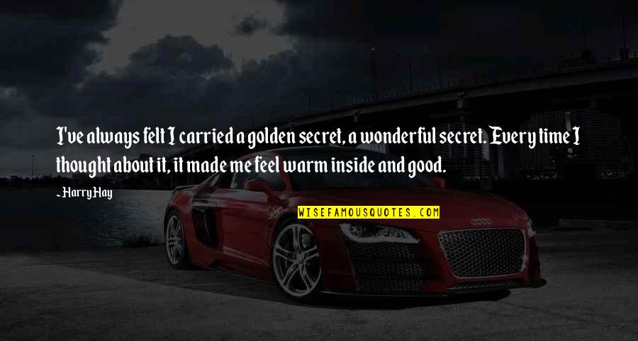 Stuffy Head Quotes By Harry Hay: I've always felt I carried a golden secret, Stuffy Head Quotes By Harry Hay: I've always felt I carried a golden secret,
