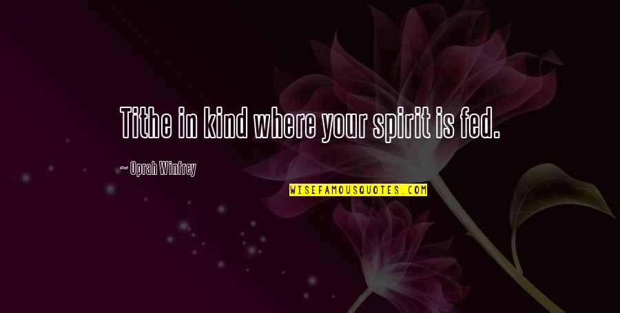 Stuffy Noses Quotes By Oprah Winfrey: Tithe in kind where your spirit is fed. Stuffy Noses Quotes By Oprah Winfrey: Tithe in kind where your spirit is fed.
