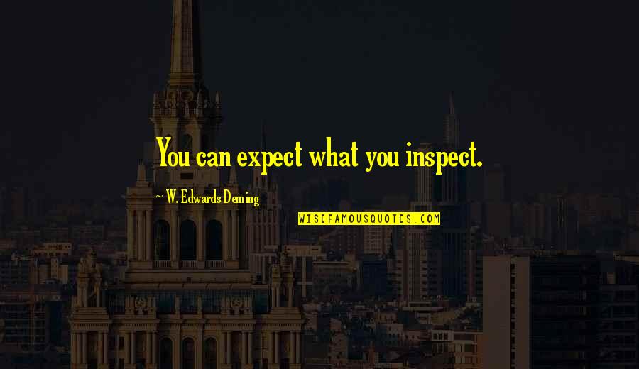 Stuffy Noses Quotes By W. Edwards Deming: You can expect what you inspect. Stuffy Noses Quotes By W. Edwards Deming: You can expect what you inspect.