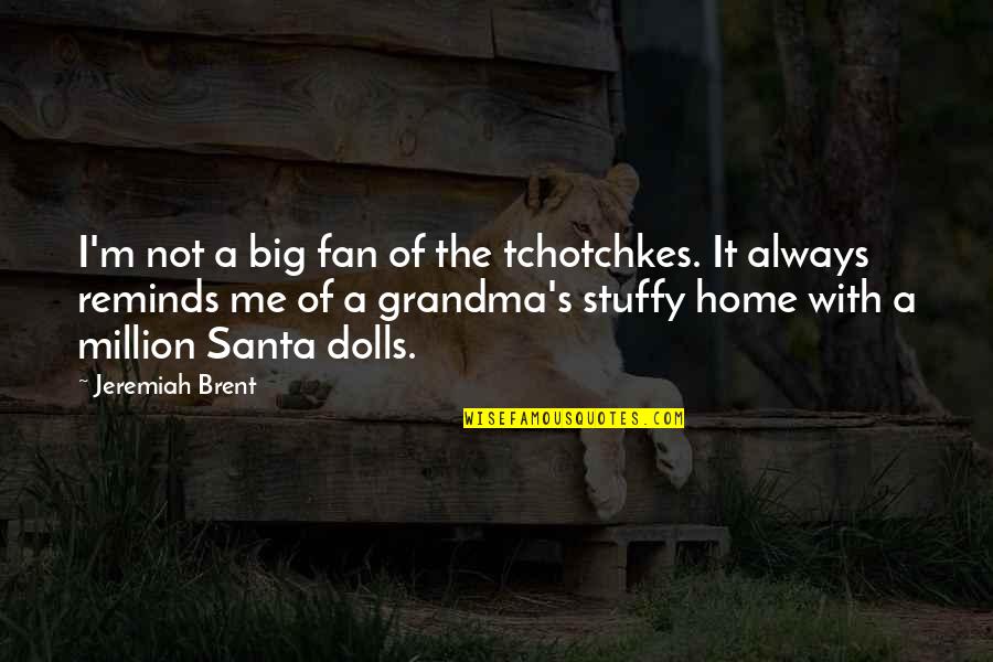 Stuffy Quotes By Jeremiah Brent: I'm not a big fan of the tchotchkes.
