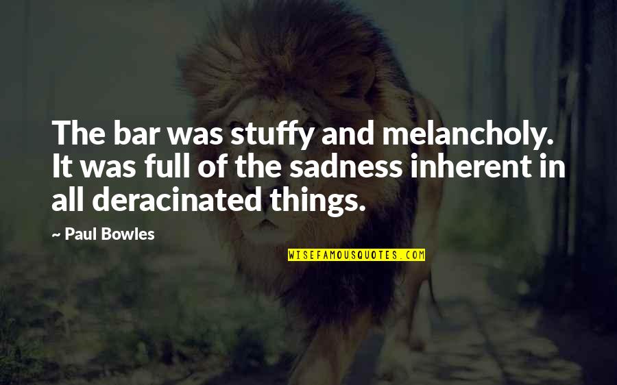 Stuffy Quotes By Paul Bowles: The bar was stuffy and melancholy. It was