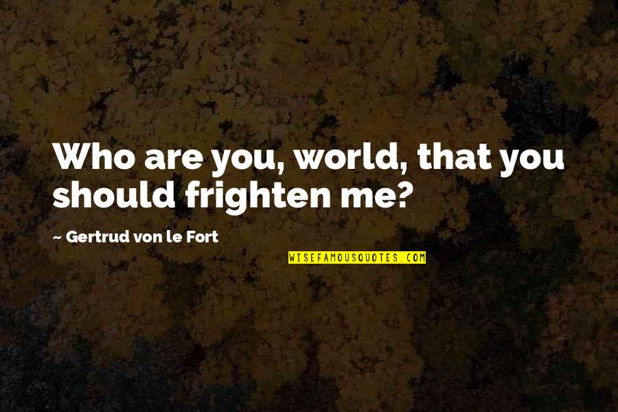 Stuggles Quotes By Gertrud Von Le Fort: Who are you, world, that you should frighten Stuggles Quotes By Gertrud Von Le Fort: Who are you, world, that you should frighten