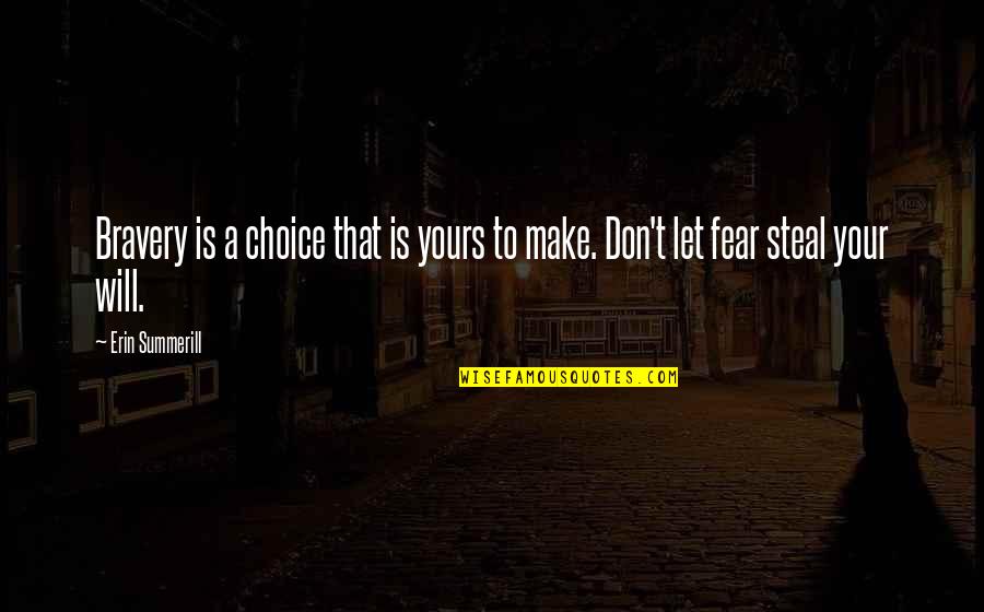 Stuhlinger Quotes By Erin Summerill: Bravery is a choice that is yours to