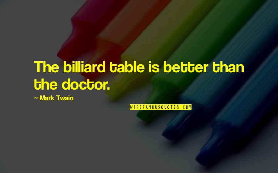 Stuhlinger Quotes By Mark Twain: The billiard table is better than the doctor. Stuhlinger Quotes By Mark Twain: The billiard table is better than the doctor.