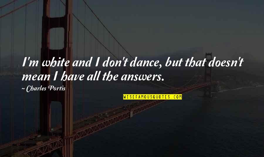 Stuhlman Engineering Quotes By Charles Portis: I'm white and I don't dance, but that