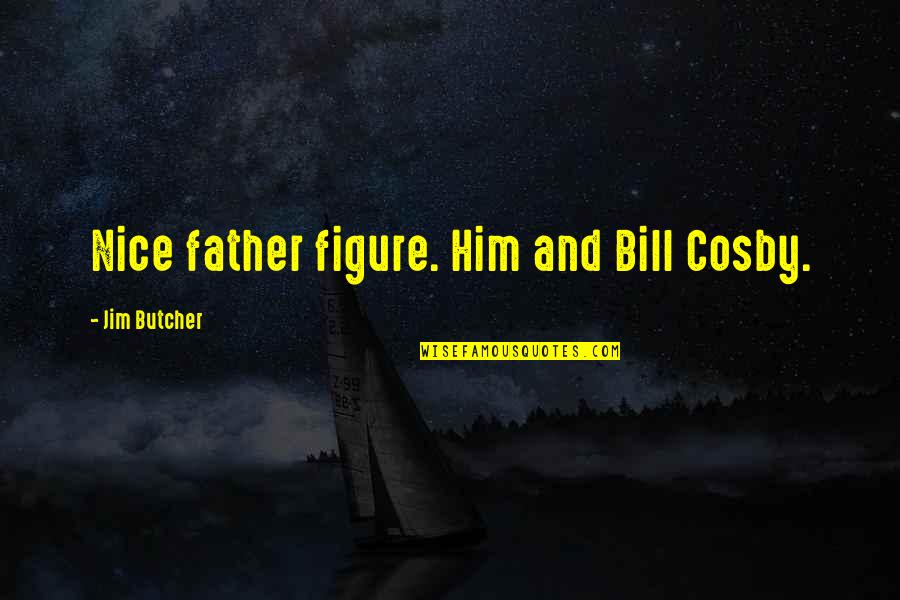 Stuhlsatz Garden Quotes By Jim Butcher: Nice father figure. Him and Bill Cosby.
