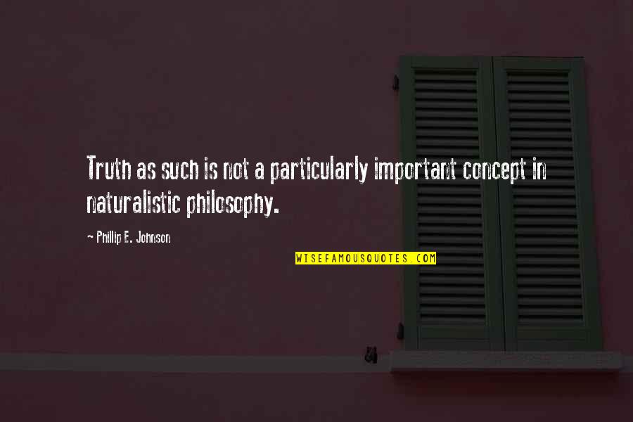 Stuhlsatz Garden Quotes By Phillip E. Johnson: Truth as such is not a particularly important