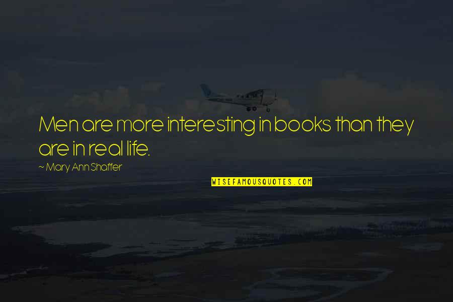 Stuhlsatz Tammy Quotes By Mary Ann Shaffer: Men are more interesting in books than they Stuhlsatz Tammy Quotes By Mary Ann Shaffer: Men are more interesting in books than they