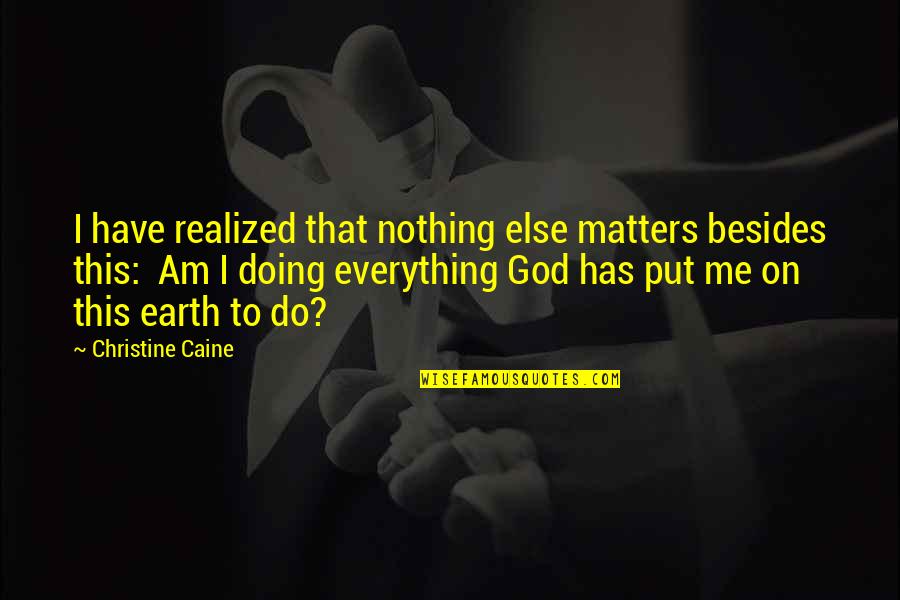 Stuka Dive Bomber Quotes By Christine Caine: I have realized that nothing else matters besides Stuka Dive Bomber Quotes By Christine Caine: I have realized that nothing else matters besides
