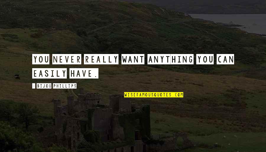 Stukeley Family Quotes By Bijou Phillips: You never really want anything you can easily Stukeley Family Quotes By Bijou Phillips: You never really want anything you can easily