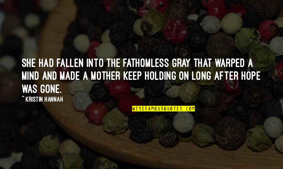 Stukeley Family Quotes By Kristin Hannah: She had fallen into the fathomless gray that Stukeley Family Quotes By Kristin Hannah: She had fallen into the fathomless gray that