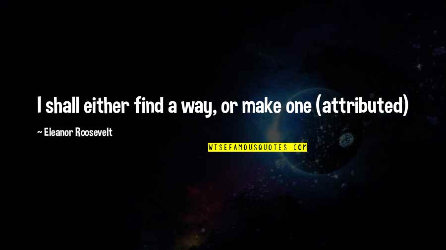 Stukenborg Family Tree Quotes By Eleanor Roosevelt: I shall either find a way, or make Stukenborg Family Tree Quotes By Eleanor Roosevelt: I shall either find a way, or make